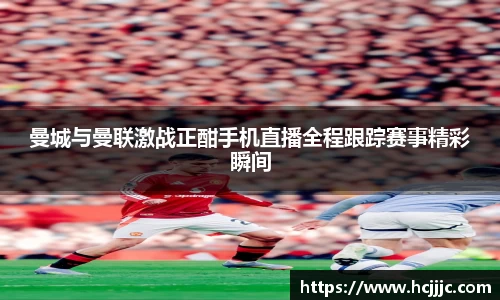 曼城与曼联激战正酣手机直播全程跟踪赛事精彩瞬间